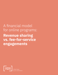 [WHITE PAPER COVER] A Financial Model for Online Programs: Revenue Sharing vs. Fee-for-Service (Higher Ed)*